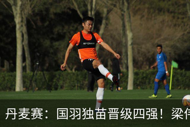 丹麦赛：国羽独苗晋级四强！梁伟铿/王昶2-1逆转前世界第1