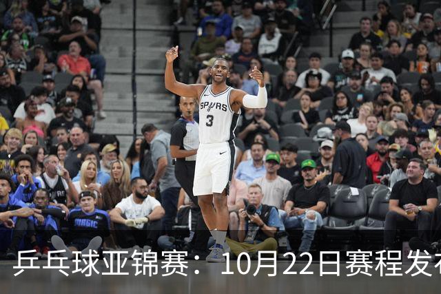 乒乓球亚锦赛：10月22日赛程发布！国乒最多10场比赛，力争两金！