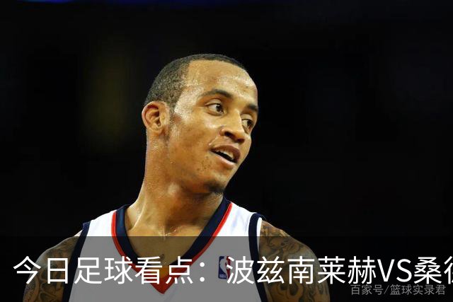 今日足球看点：波兹南莱赫VS桑德兰，萨格勒布迪纳摩VS奈梅亨，尤文图斯VS雷恩，伯恩茅斯VS AC米兰