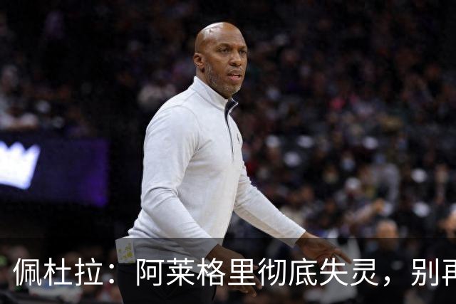 佩杜拉：阿莱格里彻底失灵，别再怪转会市场