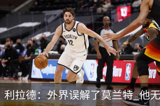 利拉德：外界误解了莫兰特 他无私也懂球&和他搭档我压力小了很多