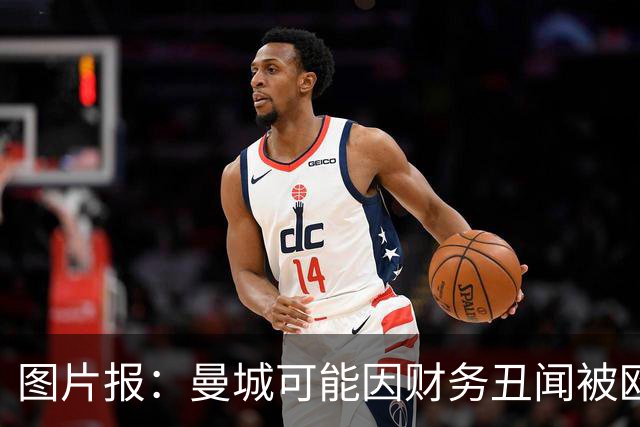 图片报：曼城可能因财务丑闻被欧足联逐出欧洲赛场最长10年