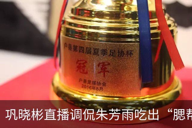 巩晓彬直播调侃朱芳雨吃出“腮帮子” 引热议 两人私下关系如何？