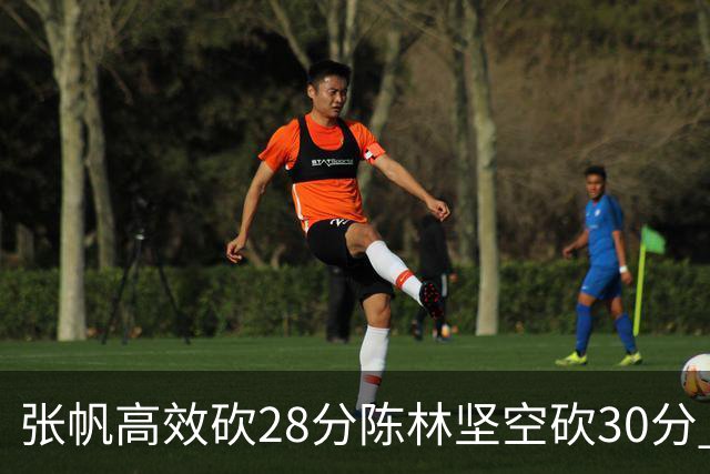 张帆高效砍28分陈林坚空砍30分 北控大胜福建