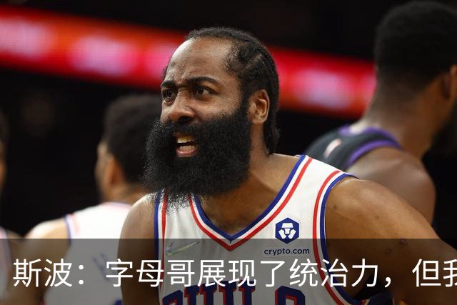 斯波：字母哥展现了统治力，但我们没得到太多好出手机会