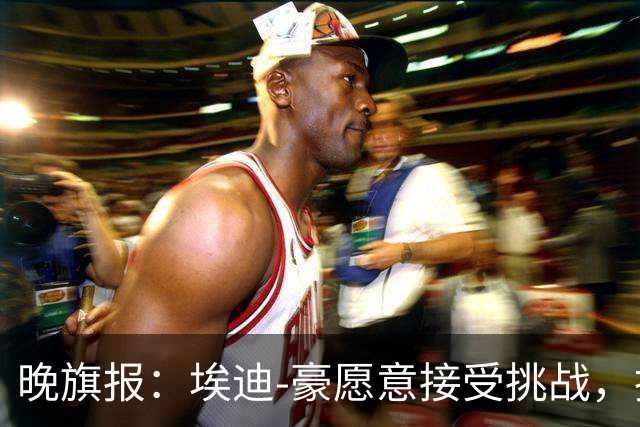晚旗报：埃迪-豪愿意接受挑战，执教目前处境艰难的曼联