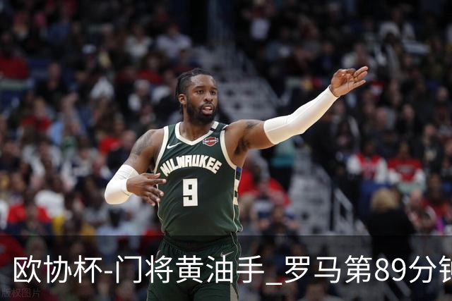 欧协杯-门将黄油手 罗马第89分钟遭绝杀1-2客负