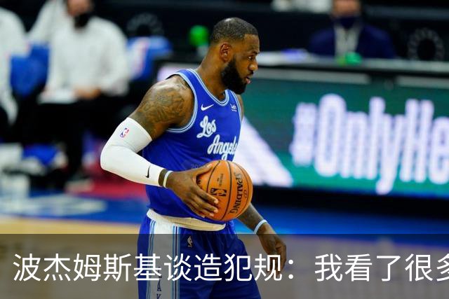 波杰姆斯基谈造犯规：我看了很多布伦森的录像