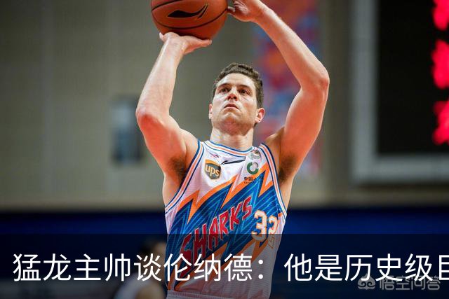 猛龙主帅谈伦纳德：他是历史级巨星 能让全队脱胎换骨