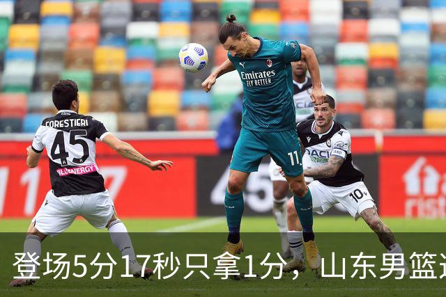 登场5分17秒只拿1分，山东男篮这名外援留队筹码快没了
