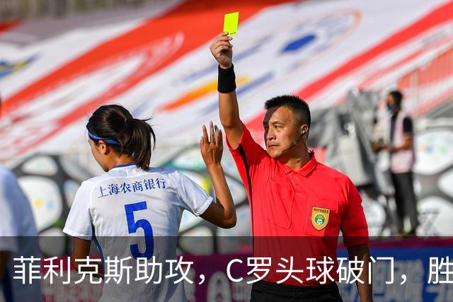 菲利克斯助攻，C罗头球破门，胜利2-0费萨里