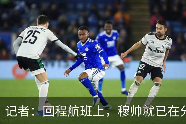 记者：回程航班上，穆帅就已在分析国家德比中球队暴露的问题