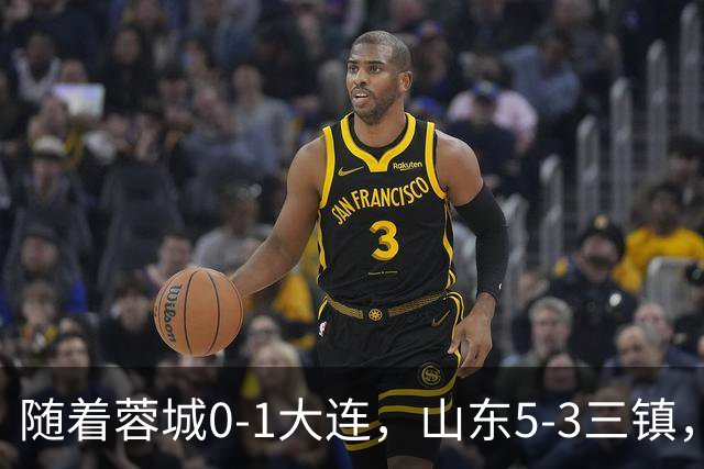 随着蓉城0-1大连，山东5-3三镇，中超最新排名出炉！蓉城领先3分