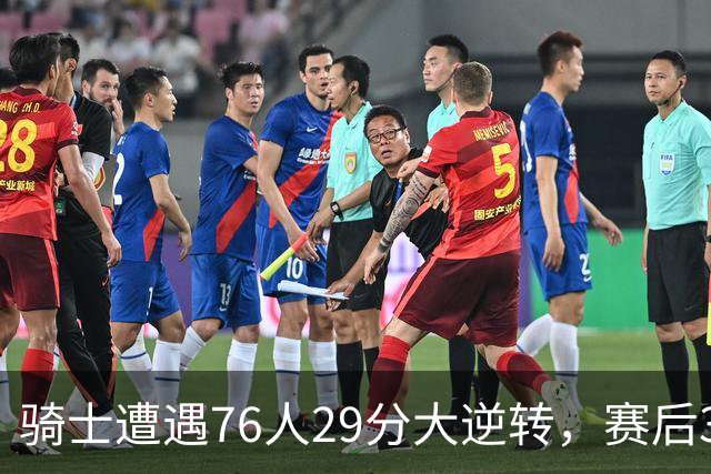 骑士遭遇76人29分大逆转，赛后3人被炮轰，哈登6次失误葬送好局
