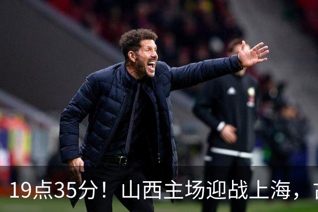 19点35分！山西主场迎战上海，古德温战旧主，迪亚洛能阻击无敌之师？