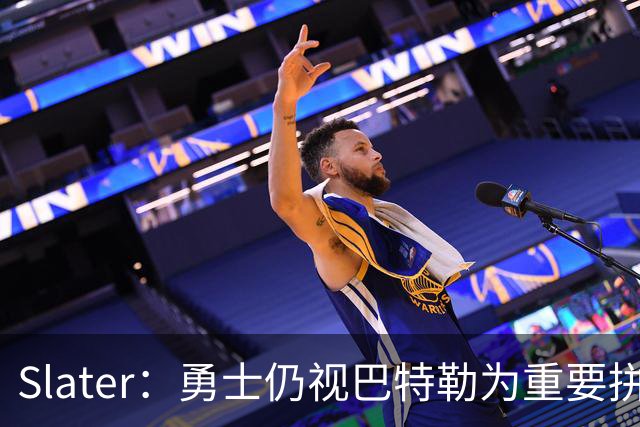 Slater：勇士仍视巴特勒为重要拼图 不愿换浓眉&杰伦·布朗付高价
